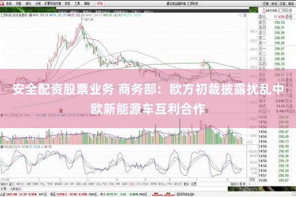 安全配资股票业务 商务部：欧方初裁披露扰乱中欧新能源车互利合作