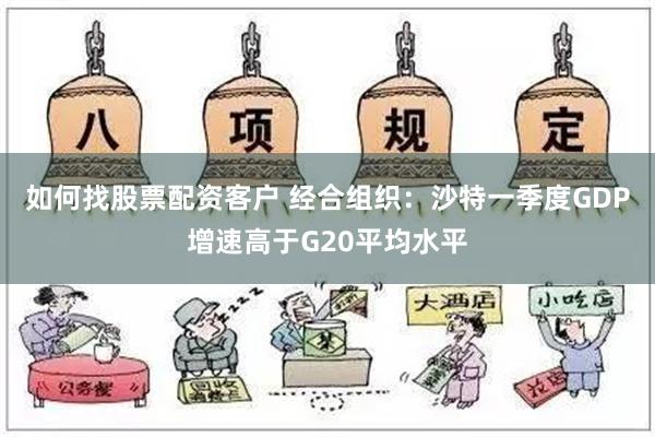 如何找股票配资客户 经合组织：沙特一季度GDP增速高于G20平均水平