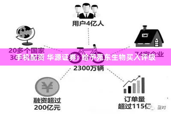 手机配资 华源证券: 给予苑东生物买入评级