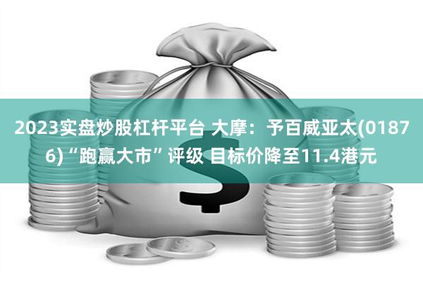 2023实盘炒股杠杆平台 大摩：予百威亚太(01876)“跑赢大市”评级 目标价降至11.4港元