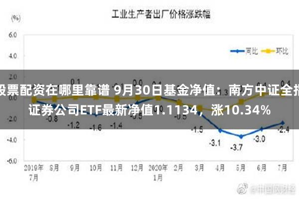 股票配资在哪里靠谱 9月30日基金净值：南方中证全指证券公司ETF最新净值1.1134，涨10.34%