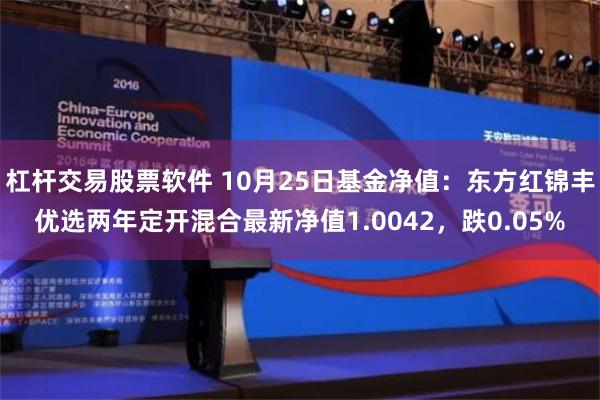 杠杆交易股票软件 10月25日基金净值：东方红锦丰优选两年定开混合最新净值1.0042，跌0.05%