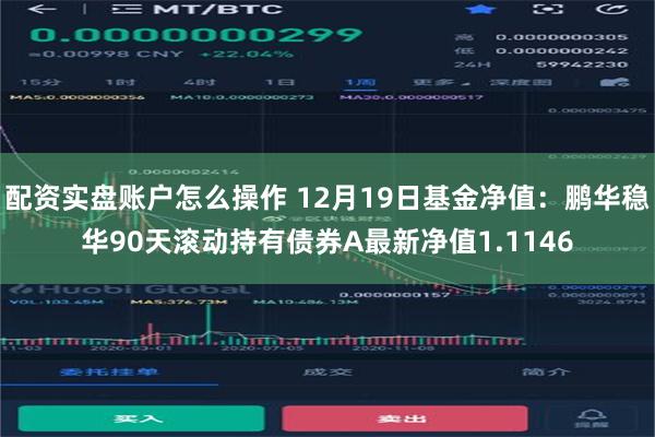 配资实盘账户怎么操作 12月19日基金净值：鹏华稳华90天滚动持有债券A最新净值1.1146